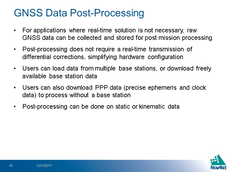 GNSS Data Post-Processing For applications where real-time solution is not necessary, raw GNSS data